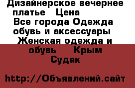 Дизайнерское вечернее платье › Цена ­ 11 000 - Все города Одежда, обувь и аксессуары » Женская одежда и обувь   . Крым,Судак